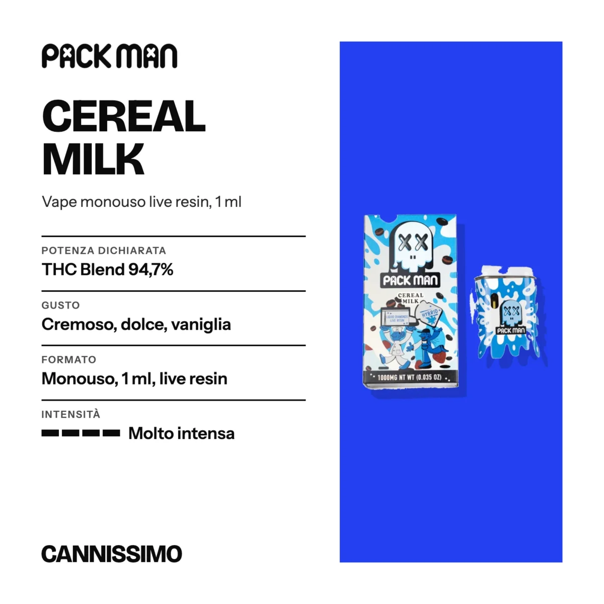 Scheda di Cereal Milk, Pack Man. Potenza dichiarata THC Blend 94,7%; gusto cremoso, dolce, vaniglia; formato monouso, 1 ml, live resin; intensità molto intensa.
