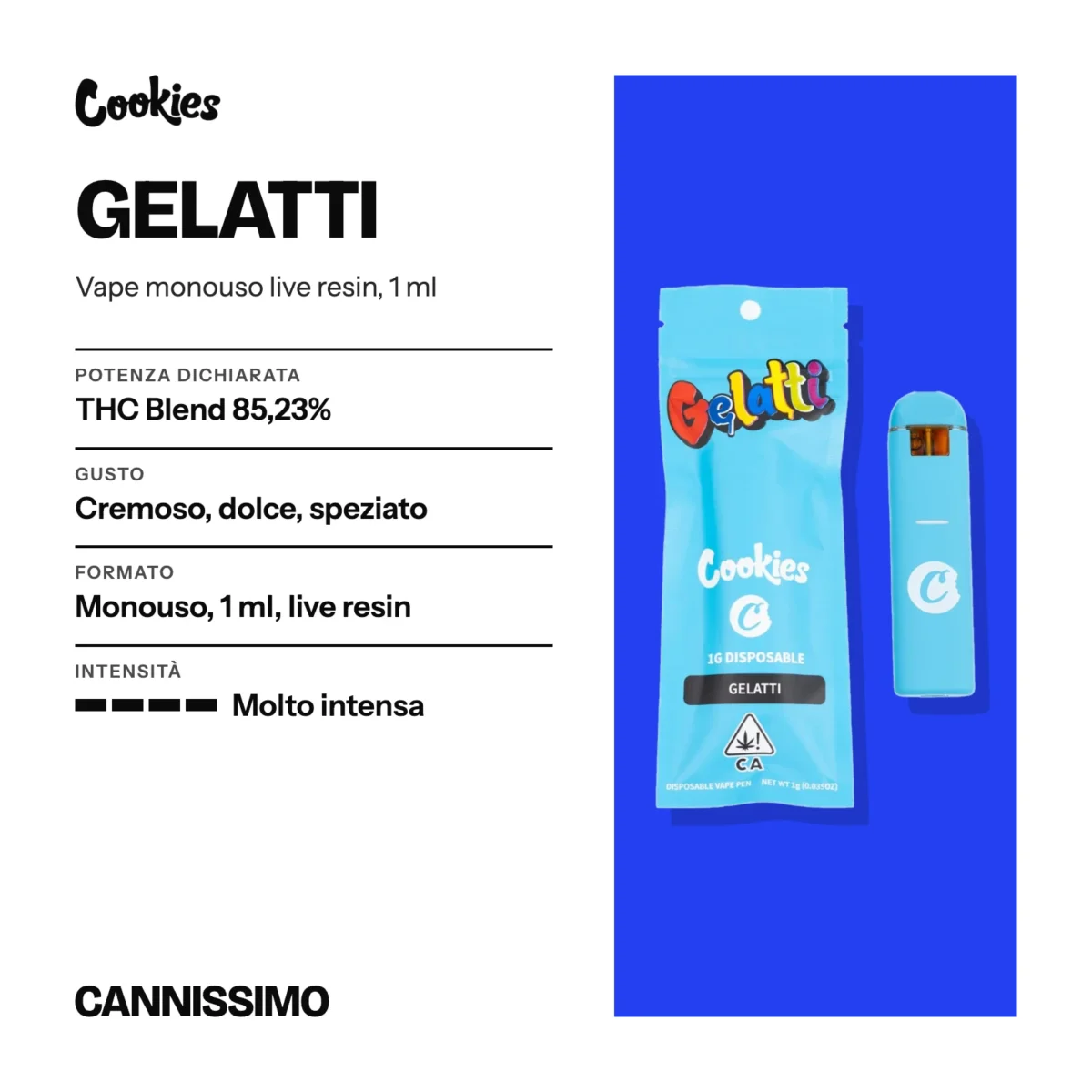 Scheda di Gelatti, Cookies. Potenza dichiarata THC Blend 85,23%; gusto cremoso, dolce, speziato; formato monouso, 1 ml, live resin; intensità molto intensa.