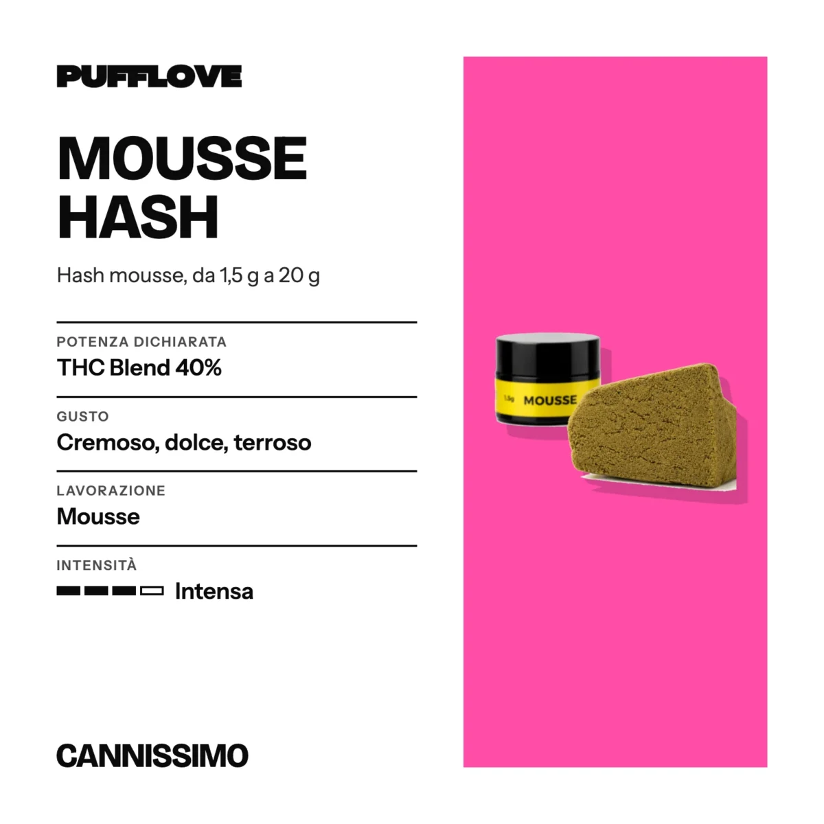 Scheda di Mousse Hash, PUFFLOVE. Potenza dichiarata THC Blend 40%; gusto cremoso, dolce, terroso; lavorazione mousse; intensità intensa.