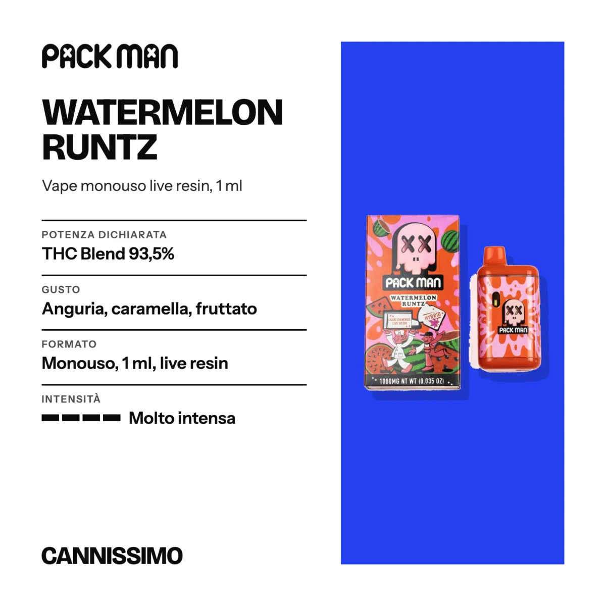 Scheda di Watermelon Runtz, Pack Man. Potenza dichiarata THC Blend 93,5%; gusto anguria, caramella, fruttato; formato monouso, 1 ml, live resin; intensità molto intensa.
