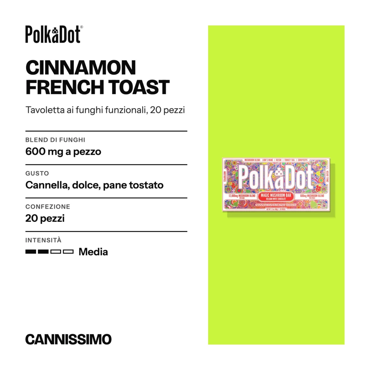Scheda di Cinnamon French Toast, PolkaDot. Blend di funghi 600 mg a pezzo; gusto cannella, dolce, pane tostato; confezione 20 pezzi; intensità media.